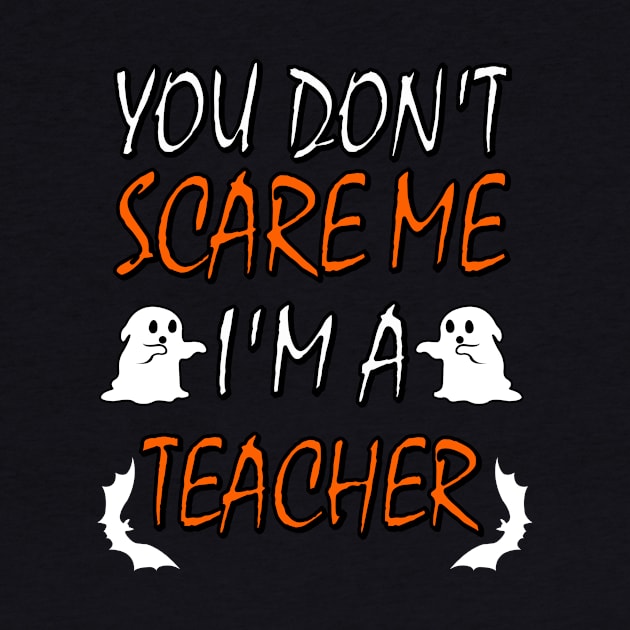 You Dont Scare Me Im A Teacher Funny Halloween Teaching Teacher Costume by ChrisWilson